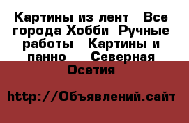 Картины из лент - Все города Хобби. Ручные работы » Картины и панно   . Северная Осетия